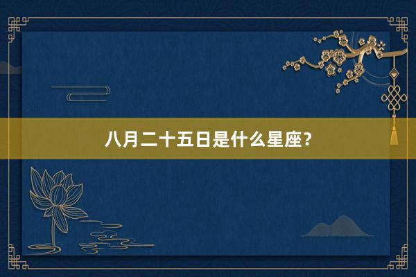 八月二十五日是什么星座？